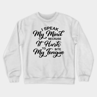 I Speak My Mind Because It Hurts To Bite My Tongue Crewneck Sweatshirt